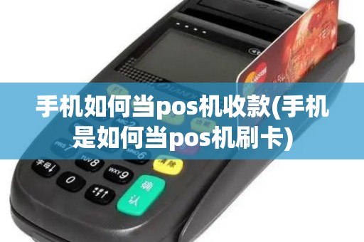 手机如何当pos机收款(手机是如何当pos机刷卡)