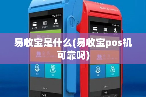 易收宝是什么(易收宝pos机可靠吗)
