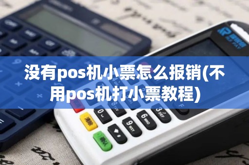 没有pos机小票怎么报销(不用pos机打小票教程)