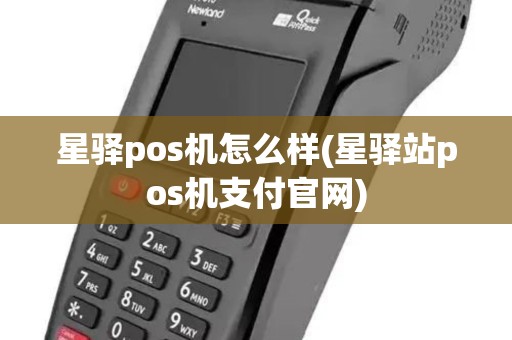 星驿pos机怎么样(星驿站pos机支付官网)