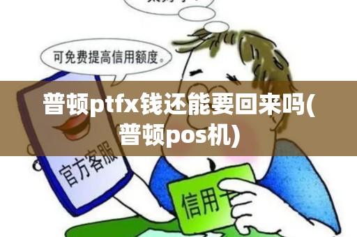 普顿ptfx钱还能要回来吗(普顿pos机)