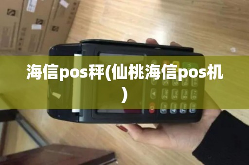 海信pos秤(仙桃海信pos机)