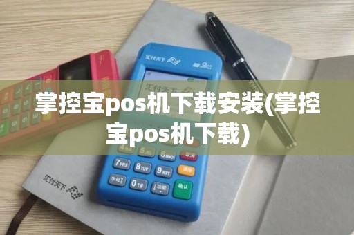 掌控宝pos机下载安装(掌控宝pos机下载)