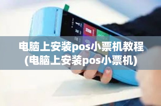 电脑上安装pos小票机教程(电脑上安装pos小票机)
