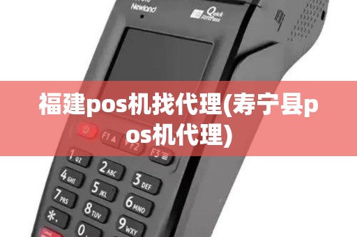 福建pos机找代理(寿宁县pos机代理)