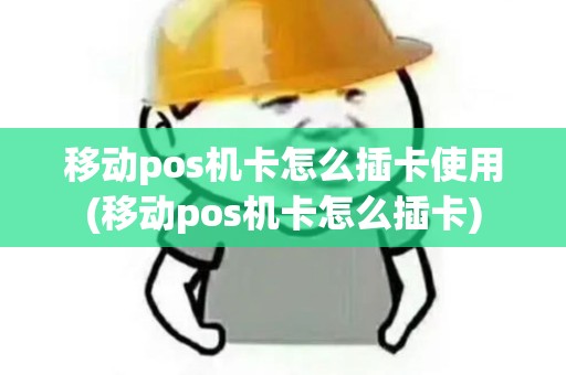 移动pos机卡怎么插卡使用(移动pos机卡怎么插卡)