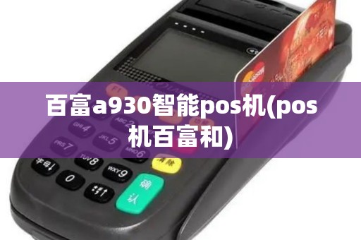 百富a930智能pos机(pos机百富和)