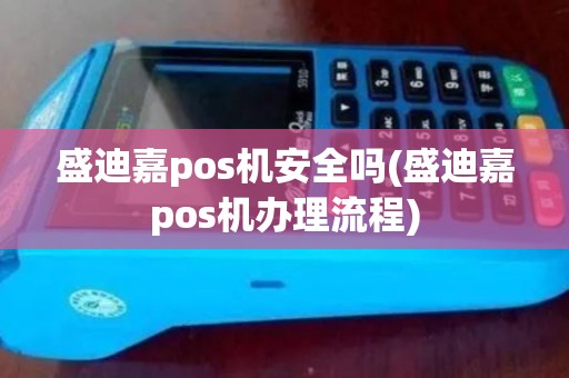 盛迪嘉pos机安全吗(盛迪嘉pos机办理流程)