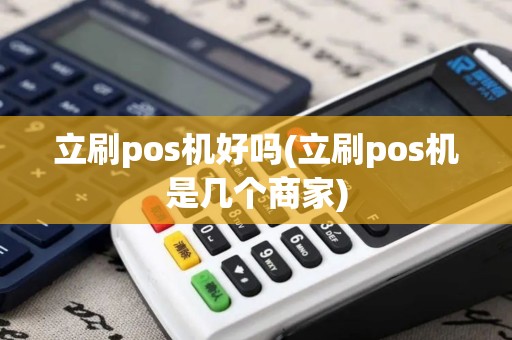 立刷pos机好吗(立刷pos机是几个商家)