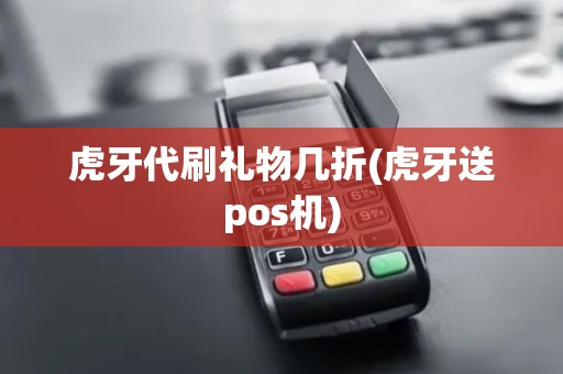 虎牙代刷礼物几折(虎牙送pos机)