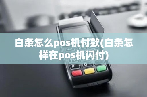 白条怎么pos机付款(白条怎样在pos机闪付)