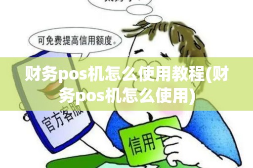 财务pos机怎么使用教程(财务pos机怎么使用) 财务pos机怎么使用教程(财务pos机怎么使用)