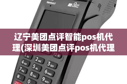 辽宁美团点评智能pos机代理(深圳美团点评pos机代理) 辽宁美团点评智能pos机代理(深圳美团点评pos机代理)