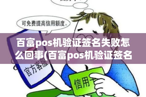 百富pos机验证签名失败怎么回事(百富pos机验证签名失败)