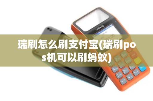 瑞刷怎么刷支付宝(瑞刷pos机可以刷蚂蚁) 瑞刷怎么刷支付宝(瑞刷pos机可以刷蚂蚁)