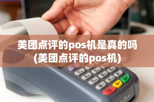 美团点评的pos机是真的吗(美团点评的pos机) 美团点评的pos机是真的吗(美团点评的pos机)