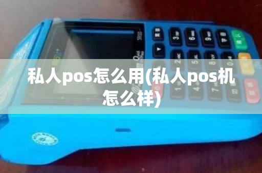 私人pos怎么用(私人pos机怎么样) 私人pos怎么用(私人pos机怎么样)