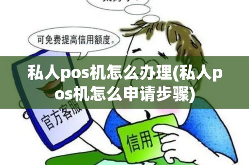 私人pos机怎么办理(私人pos机怎么申请步骤) 私人pos机怎么办理(私人pos机怎么申请步骤)