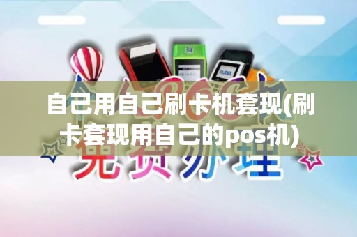 自己用自己刷卡机套现(刷卡套现用自己的pos机) 自己用自己刷卡机套现(刷卡套现用自己的pos机)