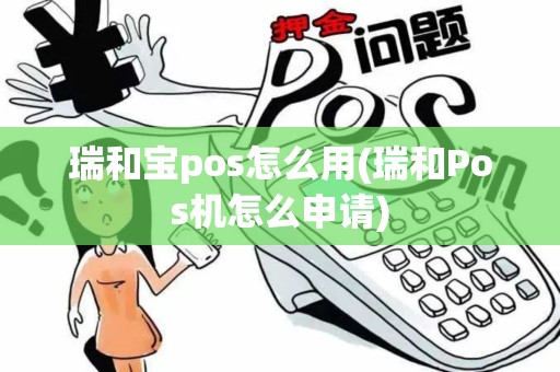 瑞和宝pos怎么用(瑞和Pos机怎么申请) 瑞和宝pos怎么用(瑞和Pos机怎么申请)