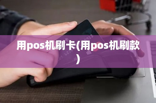 用pos机刷卡(用pos机刷款) 用pos机刷卡(用pos机刷款)