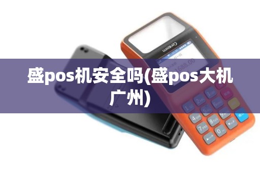 盛pos机安全吗(盛pos大机广州) 盛pos机安全吗(盛pos大机广州)