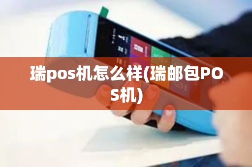 瑞pos机怎么样(瑞邮包POS机) 瑞pos机怎么样(瑞邮包POS机)