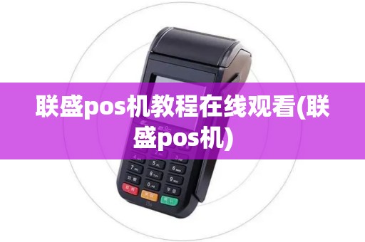 联盛pos机教程在线观看(联盛pos机) 联盛pos机教程在线观看(联盛pos机)
