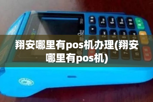 翔安哪里有pos机办理(翔安哪里有pos机) 翔安哪里有pos机办理(翔安哪里有pos机)