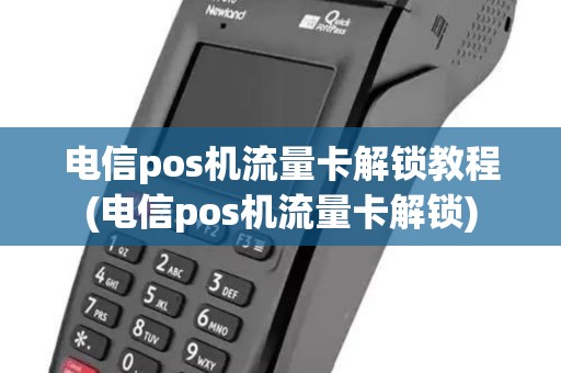 电信pos机流量卡解锁教程(电信pos机流量卡解锁) 电信pos机流量卡解锁教程(电信pos机流量卡解锁)