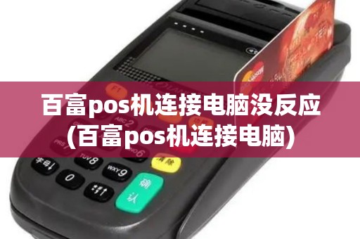 百富pos机连接电脑没反应(百富pos机连接电脑) 百富pos机连接电脑没反应(百富pos机连接电脑)
