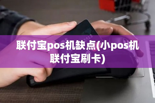 联付宝pos机缺点(小pos机联付宝刷卡) 联付宝pos机缺点(小pos机联付宝刷卡)