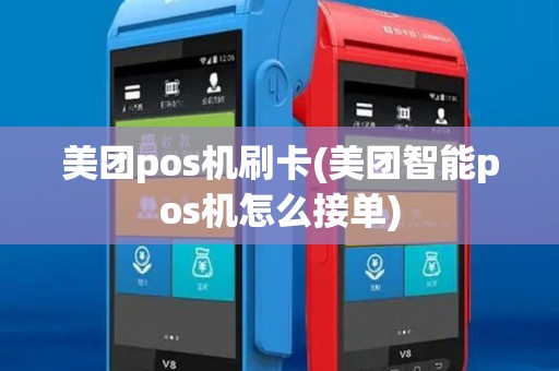 美团pos机刷卡(美团智能pos机怎么接单) 美团pos机刷卡(美团智能pos机怎么接单)