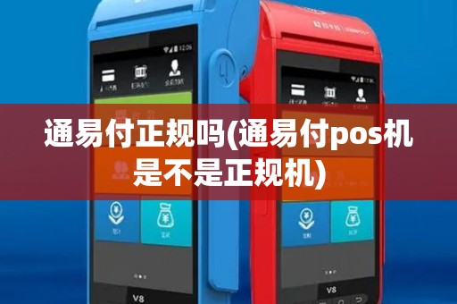 通易付正规吗(通易付pos机是不是正规机) 通易付正规吗(通易付pos机是不是正规机)