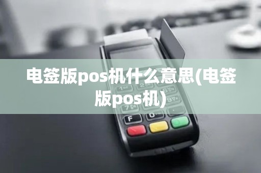 电签版pos机什么意思(电签版pos机)