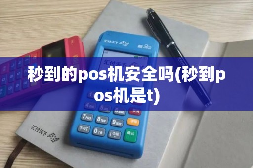 秒到的pos机安全吗(秒到pos机是t)