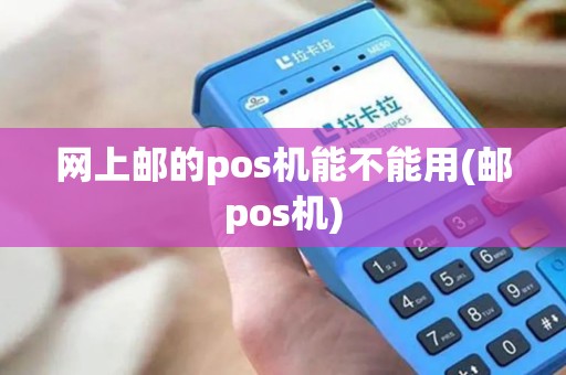 网上邮的pos机能不能用(邮pos机)