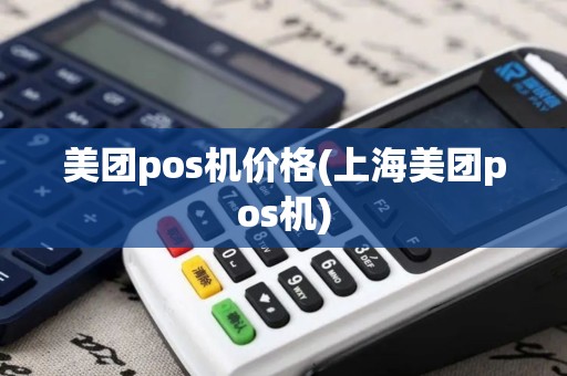 美团pos机价格(上海美团pos机) 美团pos机价格(上海美团pos机)