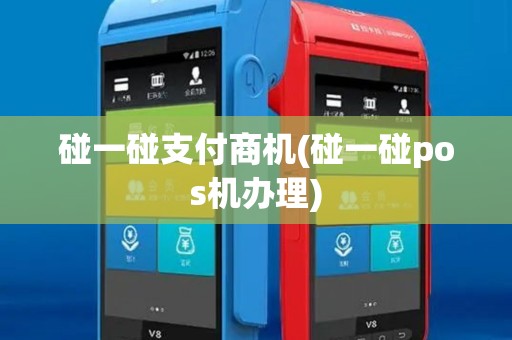 碰一碰支付商机(碰一碰pos机办理)