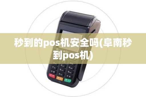 秒到的pos机安全吗(阜南秒到pos机)