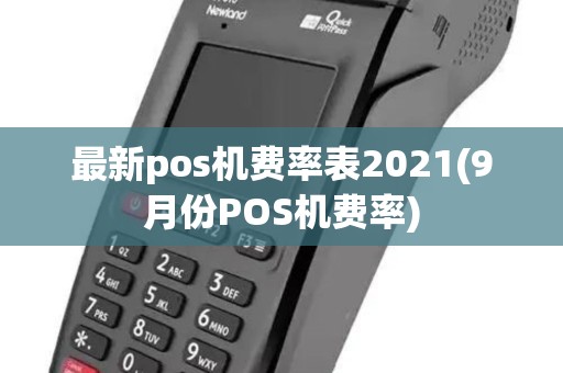 最新pos机费率表2021(9月份POS机费率)