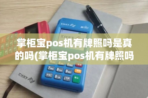 掌柜宝pos机有牌照吗是真的吗(掌柜宝pos机有牌照吗)