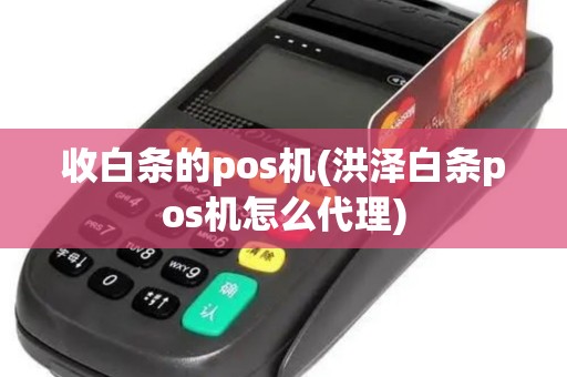 收白条的pos机(洪泽白条pos机怎么代理)