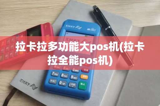 拉卡拉多功能大pos机(拉卡拉全能pos机)