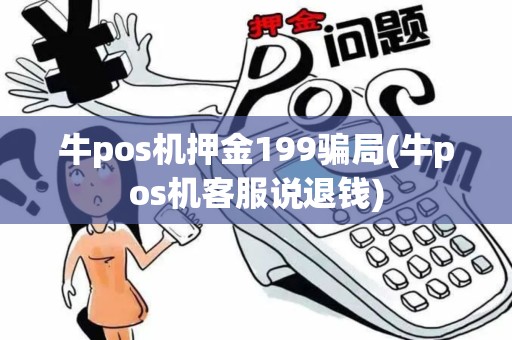 牛pos机押金199骗局(牛pos机客服说退钱)