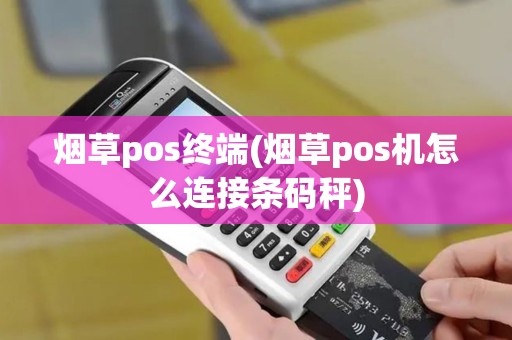 烟草pos终端(烟草pos机怎么连接条码秤)