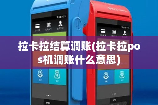 拉卡拉结算调账(拉卡拉pos机调账什么意思)
