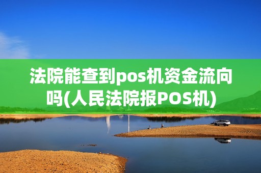 法院能查到pos机资金流向吗(人民法院报POS机)