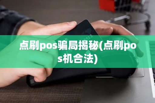 点刷pos骗局揭秘(点刷pos机合法)