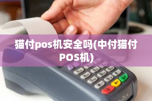猫付pos机安全吗(中付猫付POS机)